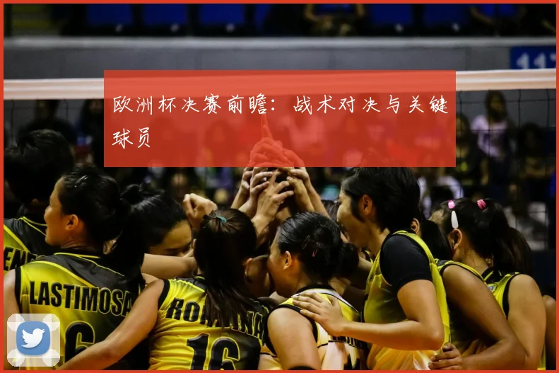 欧洲杯决赛前瞻：战术对决与关键球员