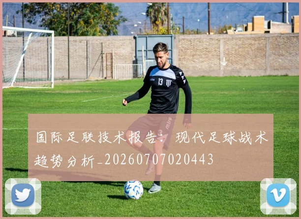 国际足联技术报告：现代足球战术趋势分析_20260707020443